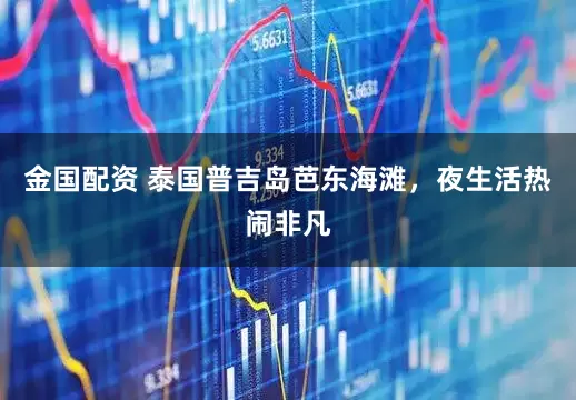 金国配资 泰国普吉岛芭东海滩，夜生活热闹非凡